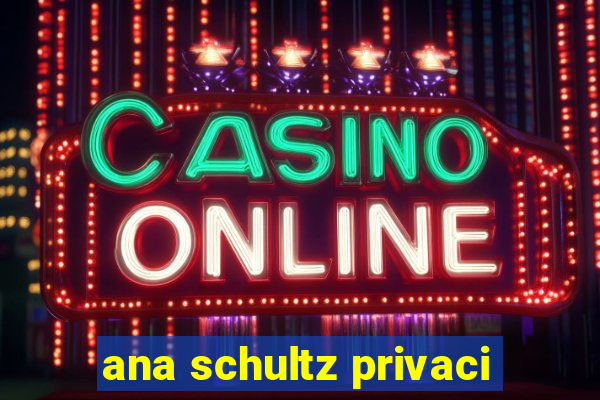 ana schultz privaci