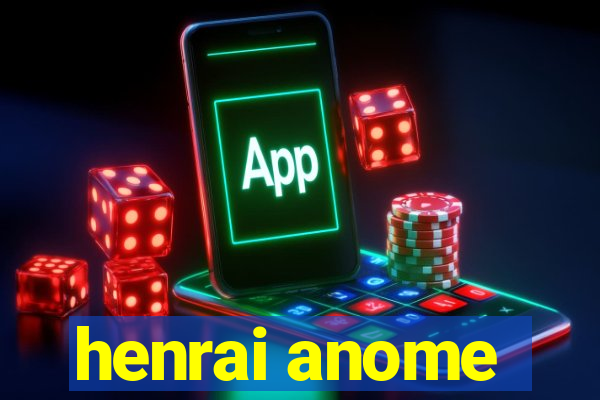 henrai anome