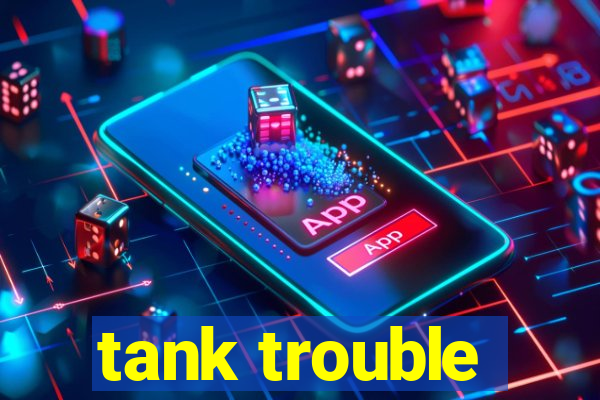 tank trouble