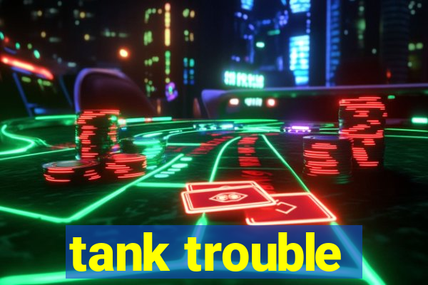tank trouble