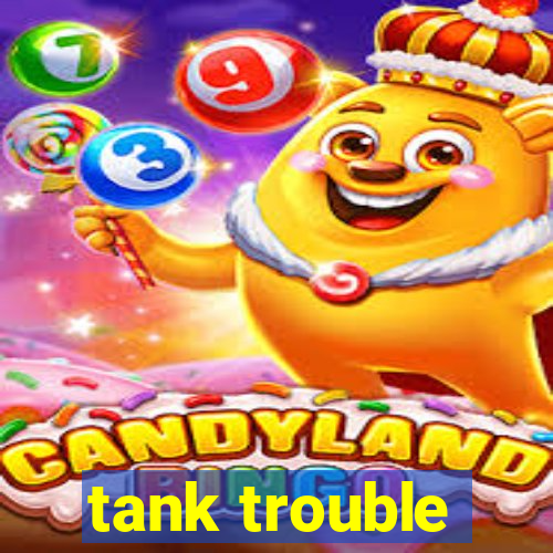 tank trouble