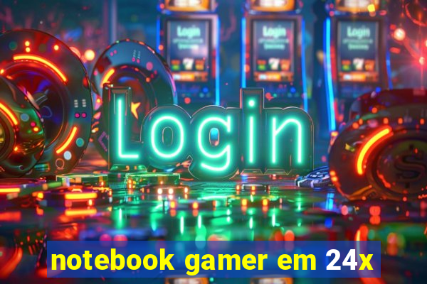 notebook gamer em 24x