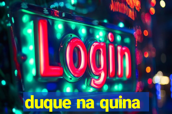 duque na quina