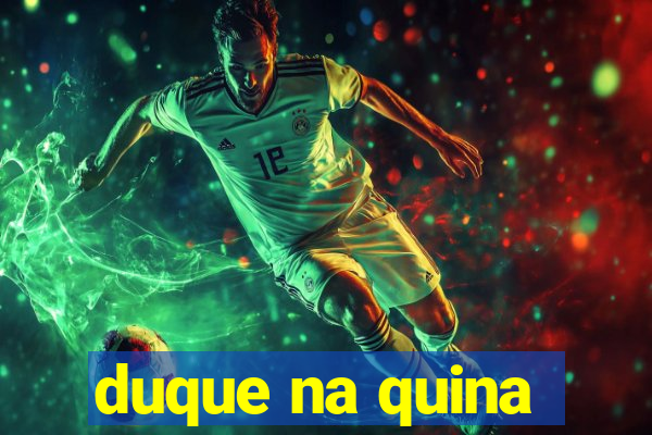 duque na quina