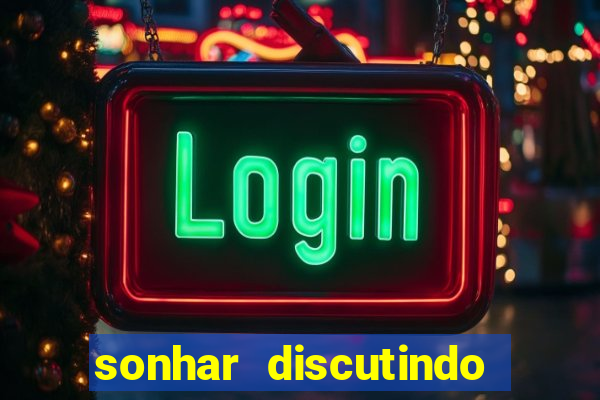 sonhar discutindo com marido jogo do bicho