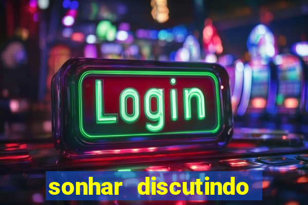 sonhar discutindo com marido jogo do bicho