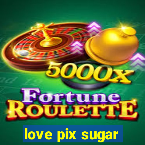 love pix sugar