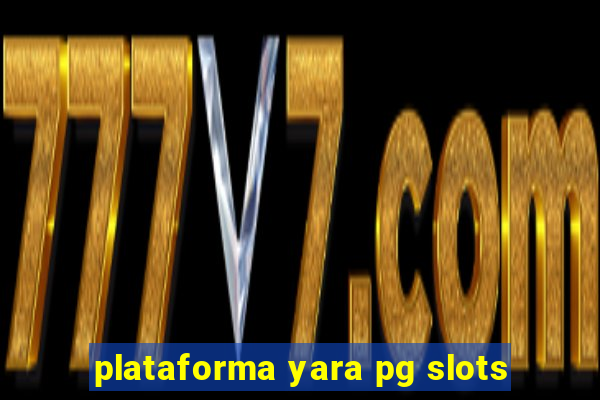 plataforma yara pg slots