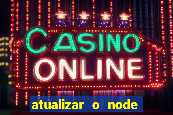 atualizar o node no windows