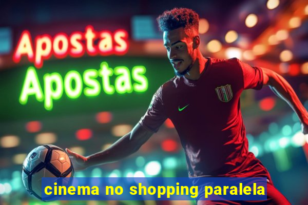 cinema no shopping paralela