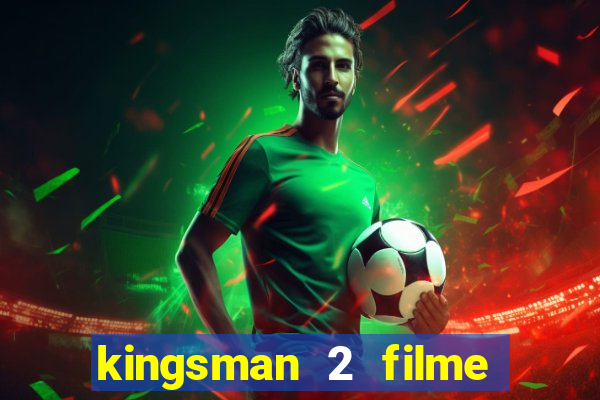 kingsman 2 filme completo dublado