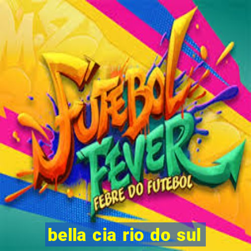 bella cia rio do sul