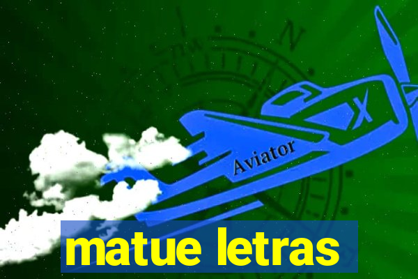 matue letras