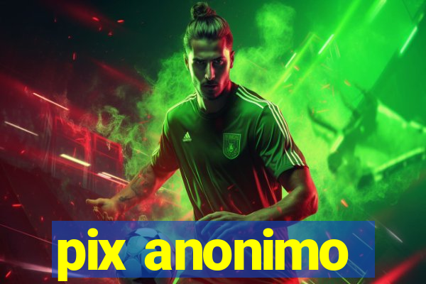 pix anonimo