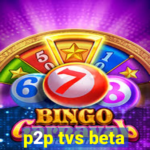 p2p tvs beta