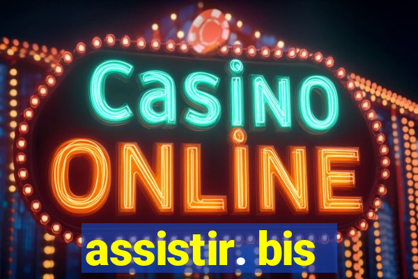 assistir. bis