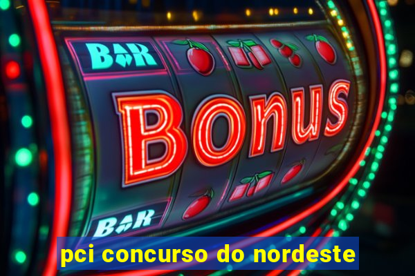 pci concurso do nordeste