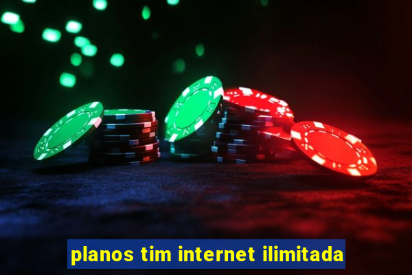 planos tim internet ilimitada