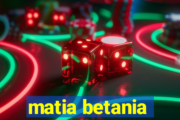 matia betania