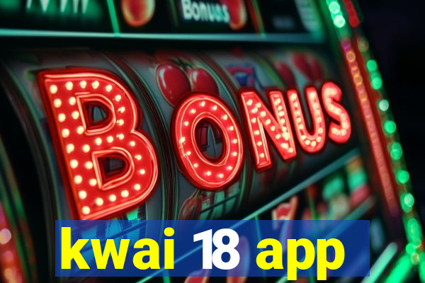 kwai 18 app