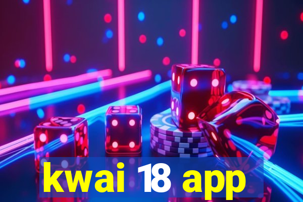 kwai 18 app