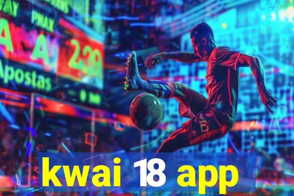 kwai 18 app