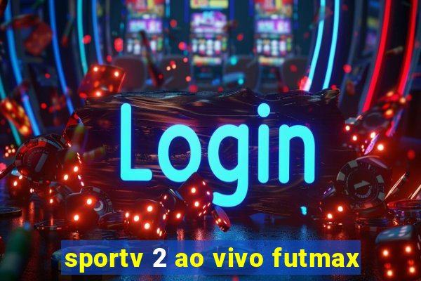 sportv 2 ao vivo futmax