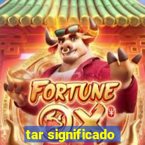 tar significado