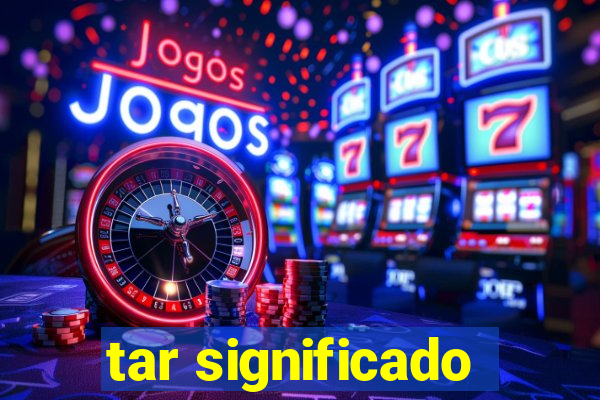 tar significado