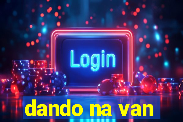 dando na van