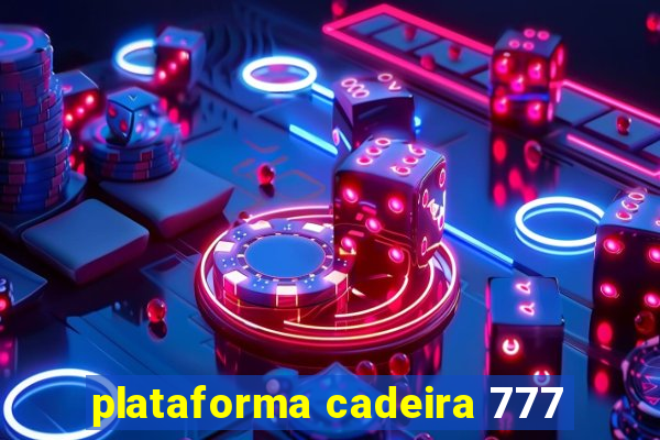 plataforma cadeira 777