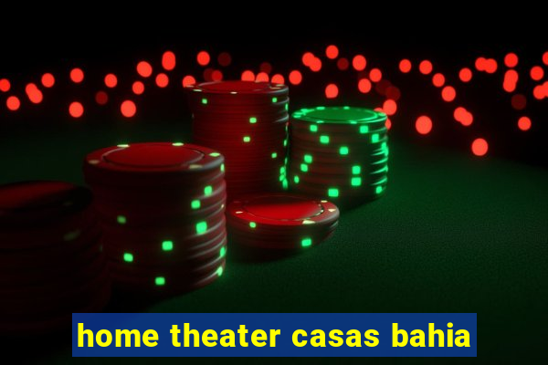 home theater casas bahia