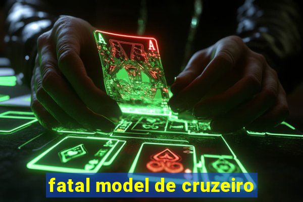fatal model de cruzeiro