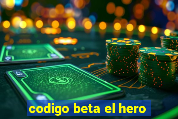codigo beta el hero