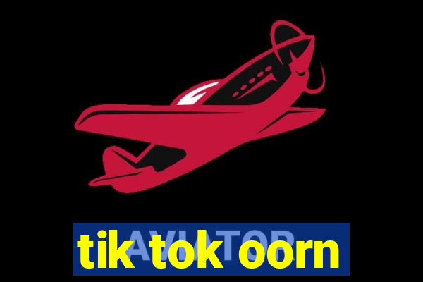 tik tok oorn