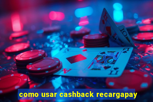 como usar cashback recargapay