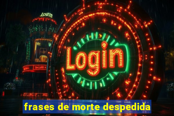 frases de morte despedida
