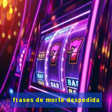 frases de morte despedida