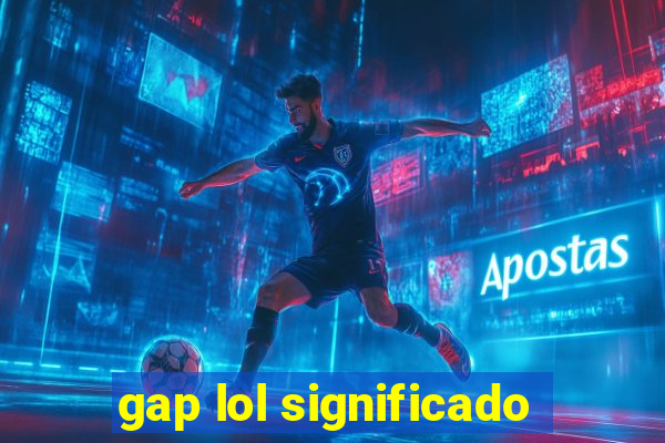 gap lol significado