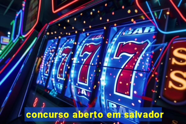 concurso aberto em salvador