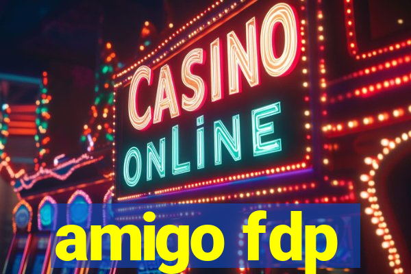 amigo fdp