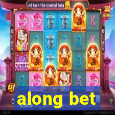 along bet