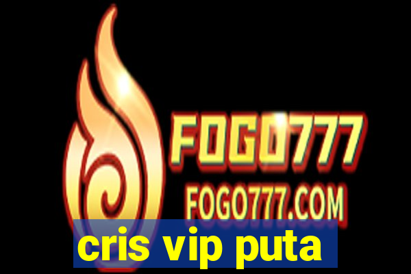 cris vip puta