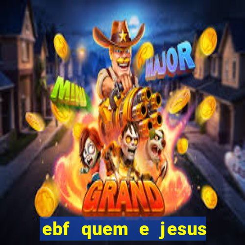 ebf quem e jesus ebf jesus meu super heroi