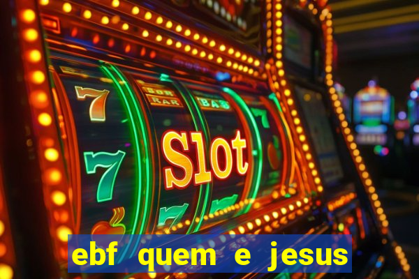 ebf quem e jesus ebf jesus meu super heroi