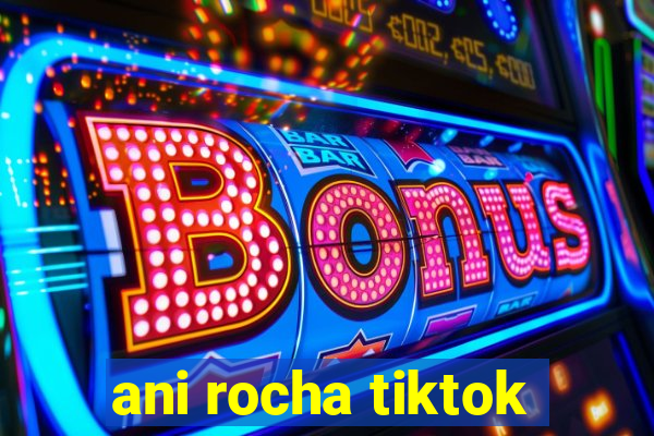 ani rocha tiktok