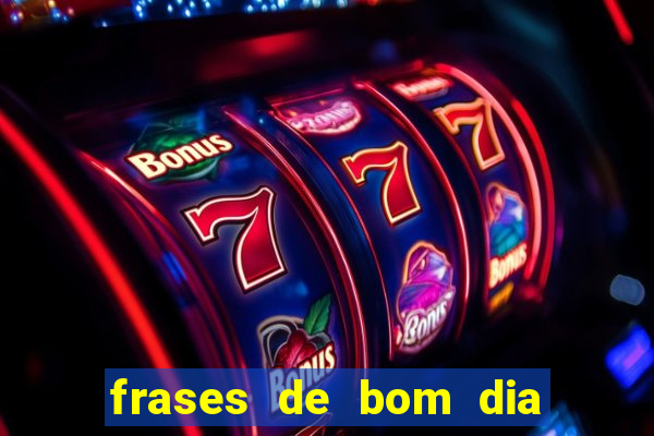 frases de bom dia motivacional trabalho
