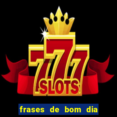 frases de bom dia motivacional trabalho