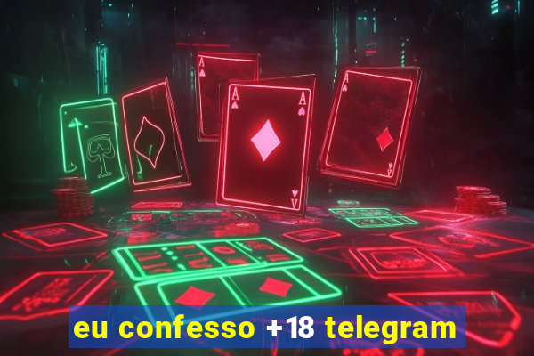 eu confesso +18 telegram