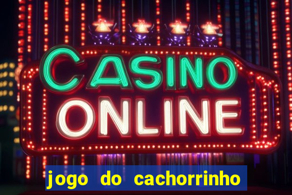 jogo do cachorrinho que ganha dinheiro